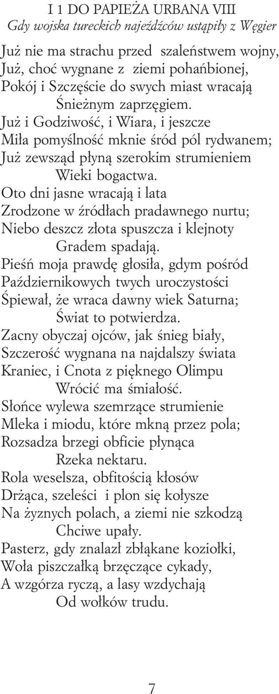 Oto dni jasne wracają i lata Zrodzone w źródłach pradawnego nurtu; Niebo deszcz złota spuszcza i klejnoty Gradem spadają.