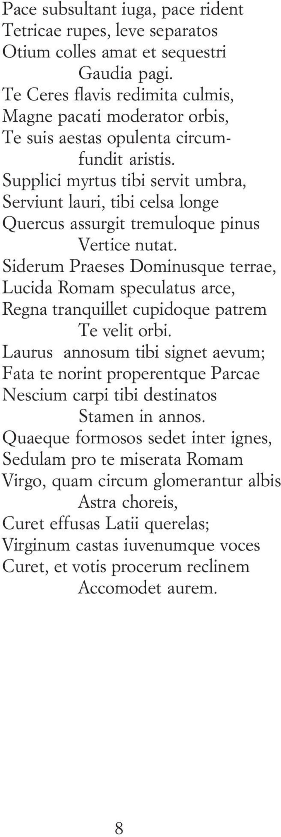 Supplici myrtus tibi servit umbra, Serviunt lauri, tibi celsa longe Quercus assurgit tremuloque pinus Vertice nutat.