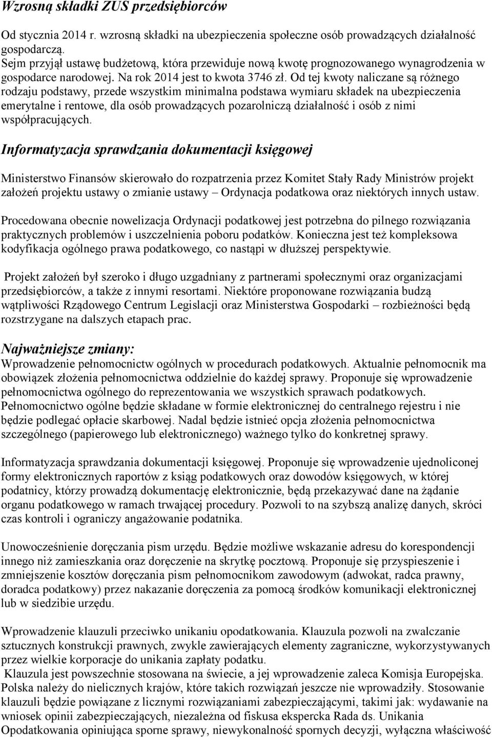 Od tej kwoty naliczane są różnego rodzaju podstawy, przede wszystkim minimalna podstawa wymiaru składek na ubezpieczenia emerytalne i rentowe, dla osób prowadzących pozarolniczą działalność i osób z