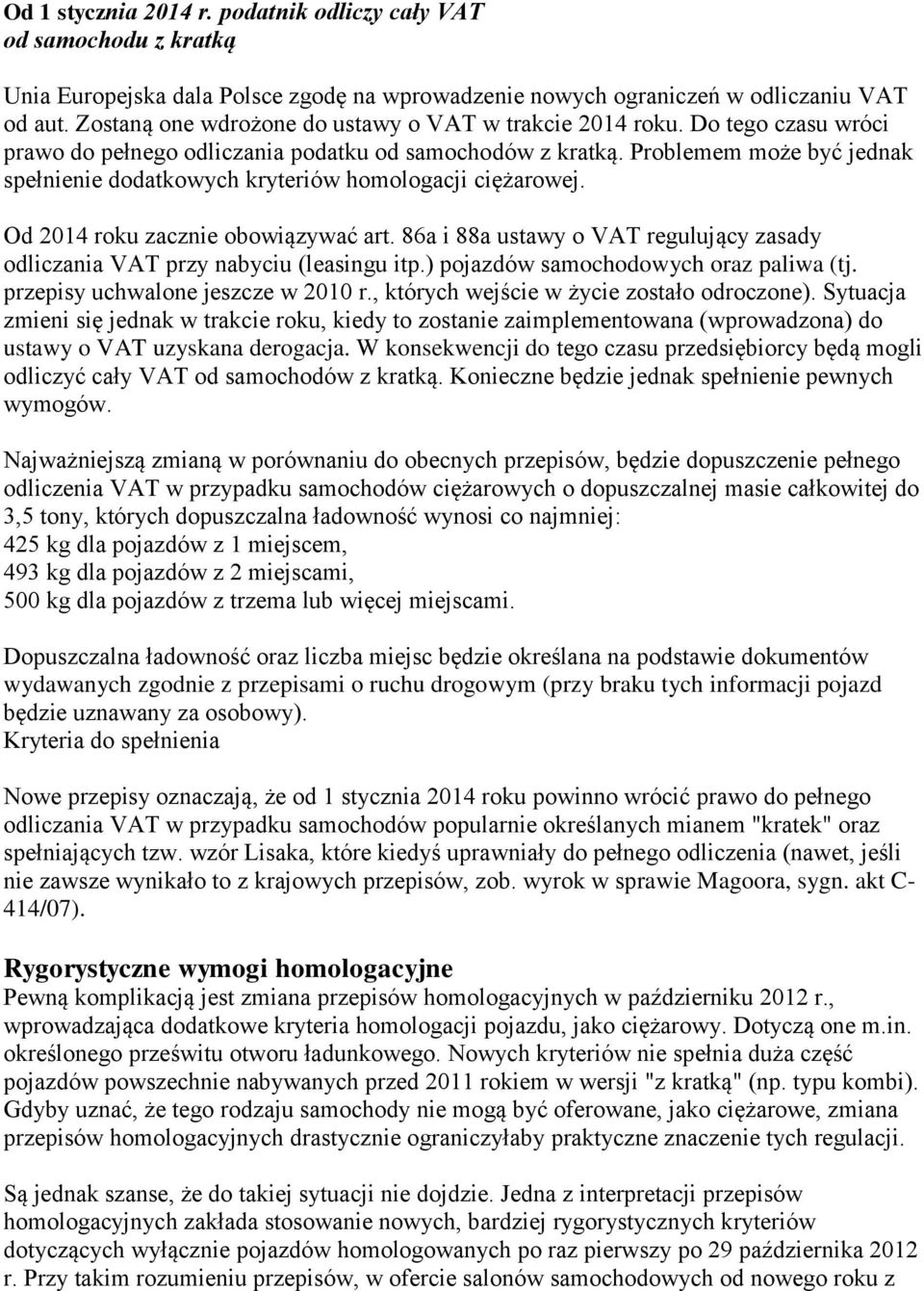 Problemem może być jednak spełnienie dodatkowych kryteriów homologacji ciężarowej. Od 2014 roku zacznie obowiązywać art.