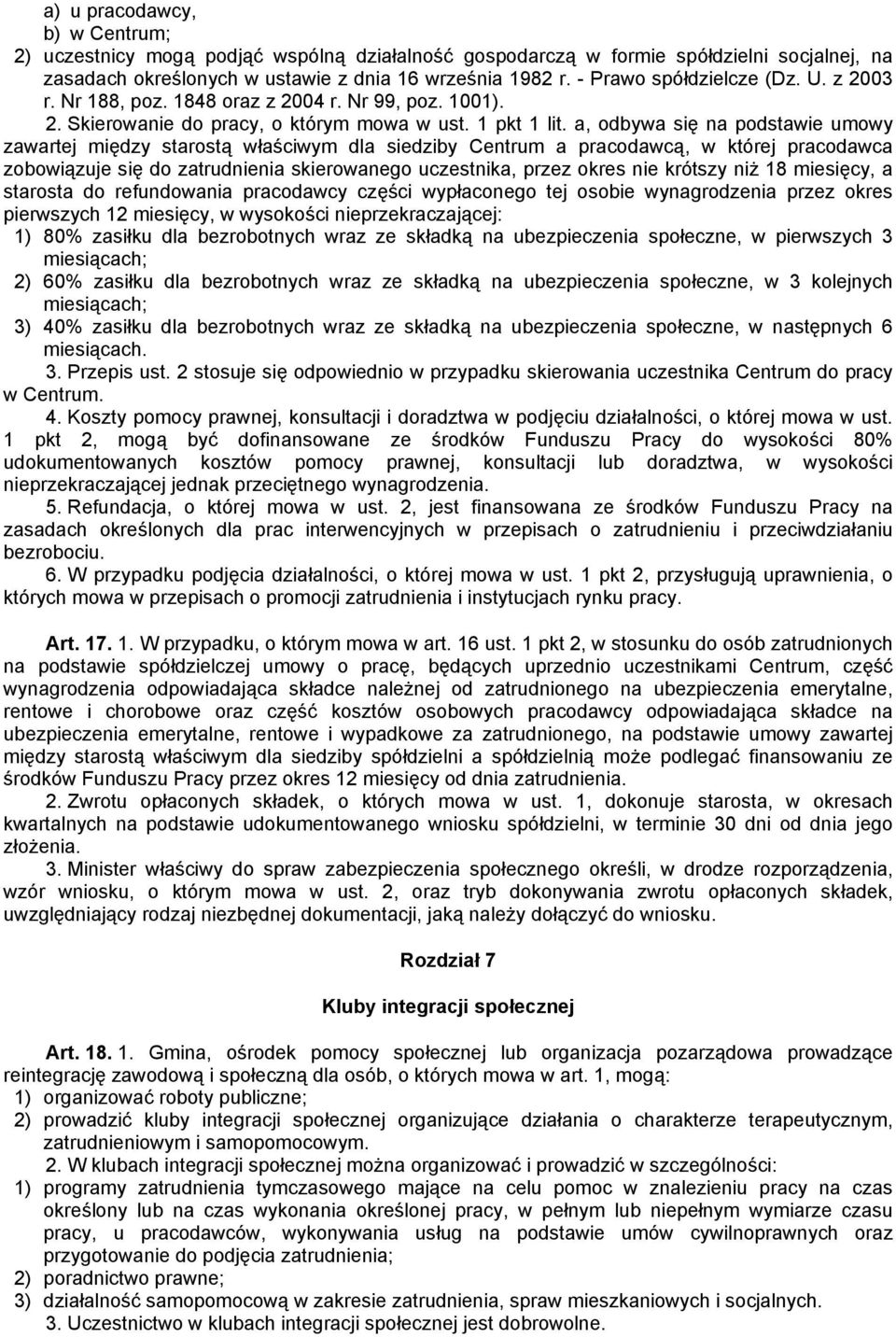 a, odbywa się na podstawie umowy zawartej między starostą właściwym dla siedziby Centrum a pracodawcą, w której pracodawca zobowiązuje się do zatrudnienia skierowanego uczestnika, przez okres nie