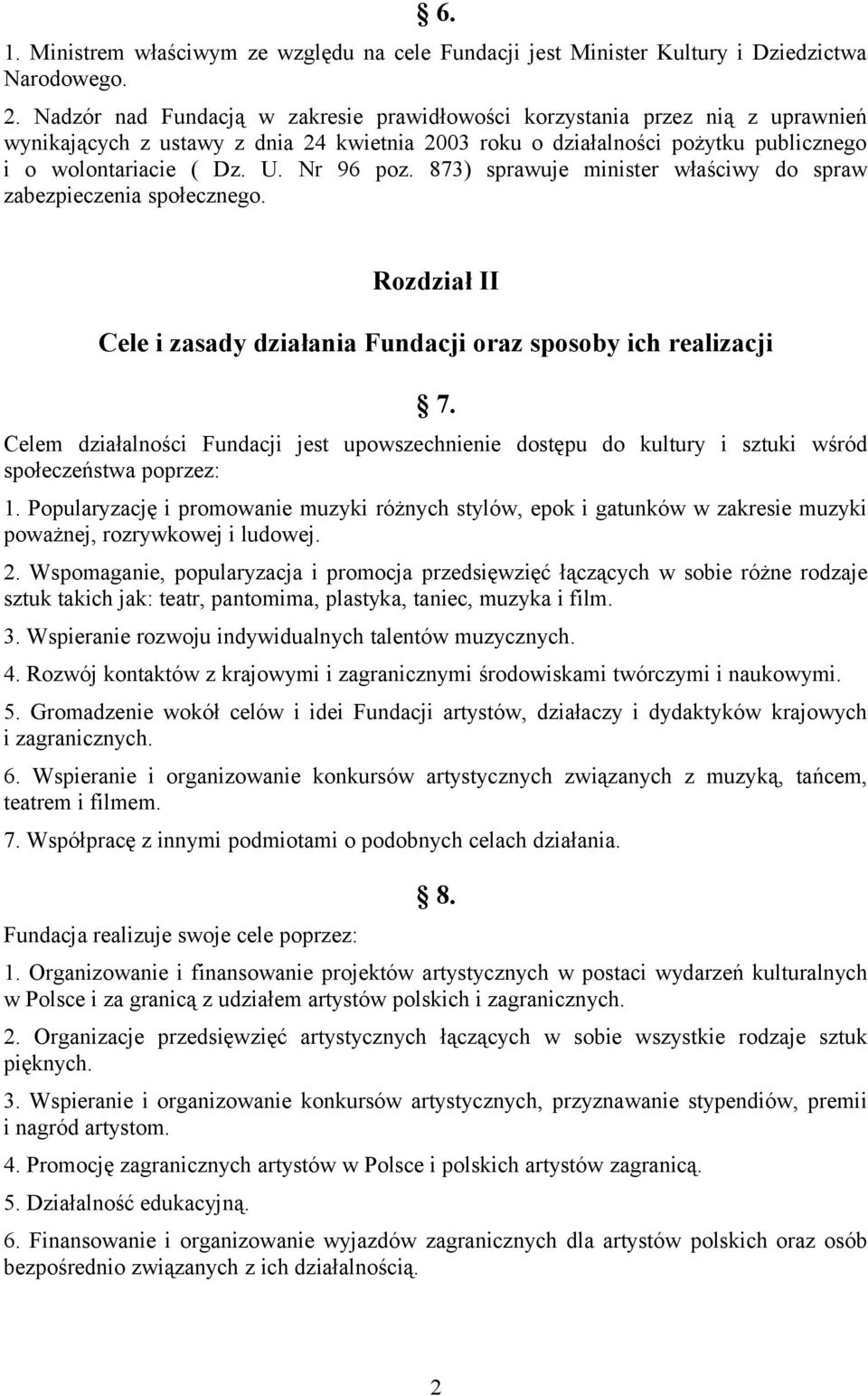 Nr 96 poz. 873) sprawuje minister właściwy do spraw zabezpieczenia społecznego. Rozdział II Cele i zasady działania Fundacji oraz sposoby ich realizacji 7.