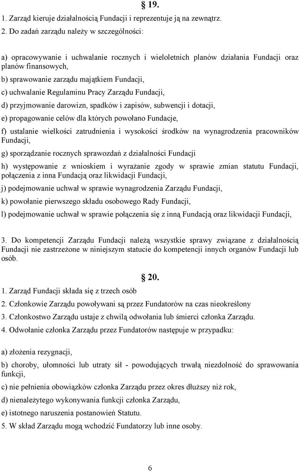 uchwalanie Regulaminu Pracy Zarządu Fundacji, d) przyjmowanie darowizn, spadków i zapisów, subwencji i dotacji, e) propagowanie celów dla których powołano Fundacje, f) ustalanie wielkości