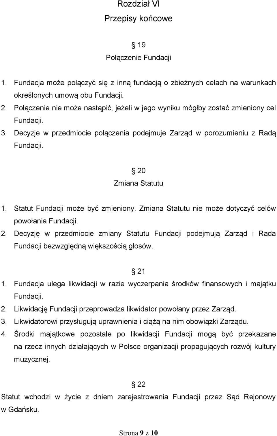 Statut Fundacji może być zmieniony. Zmiana Statutu nie może dotyczyć celów powołania Fundacji. 2.