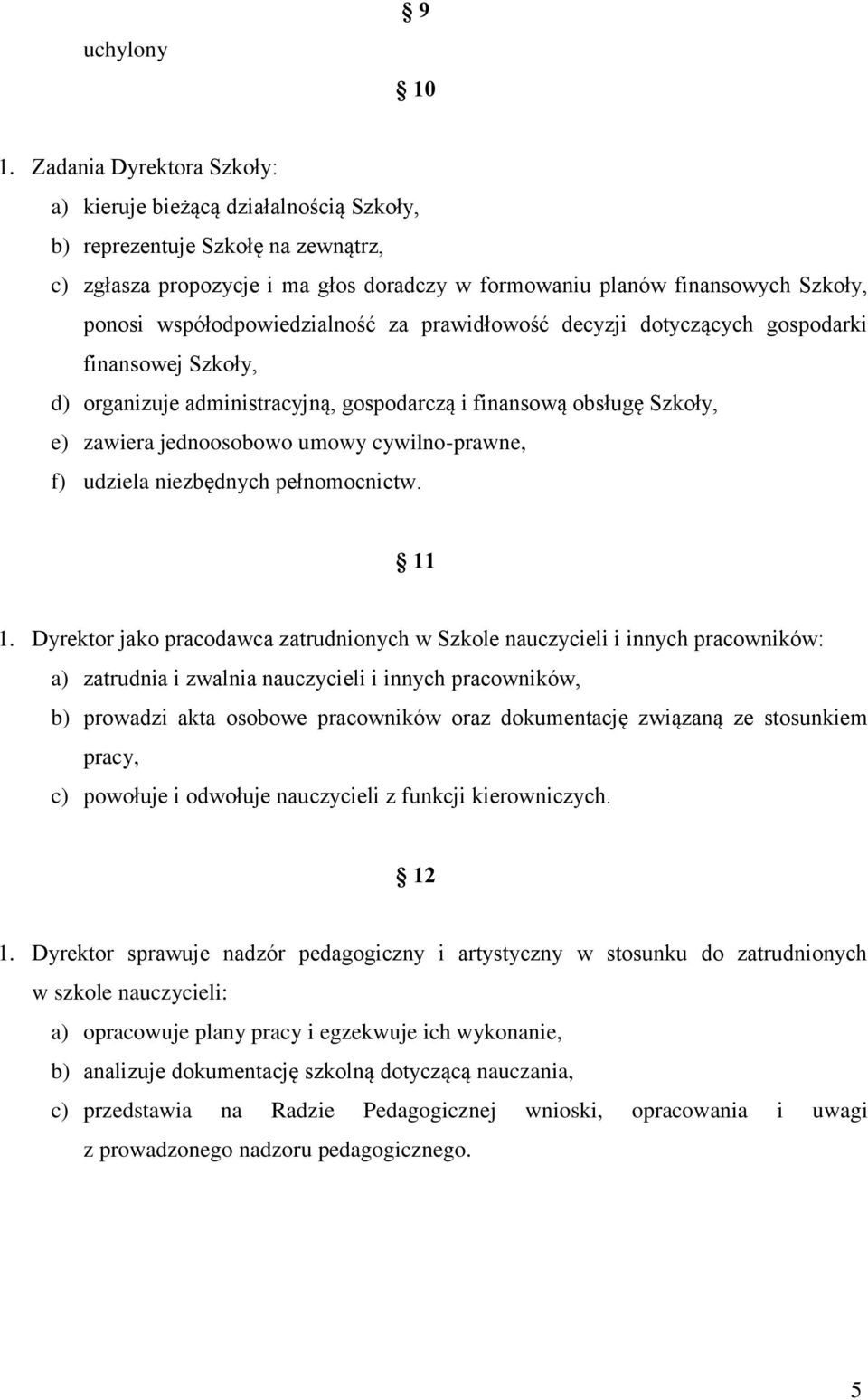 współodpowiedzialność za prawidłowość decyzji dotyczących gospodarki finansowej Szkoły, d) organizuje administracyjną, gospodarczą i finansową obsługę Szkoły, e) zawiera jednoosobowo umowy