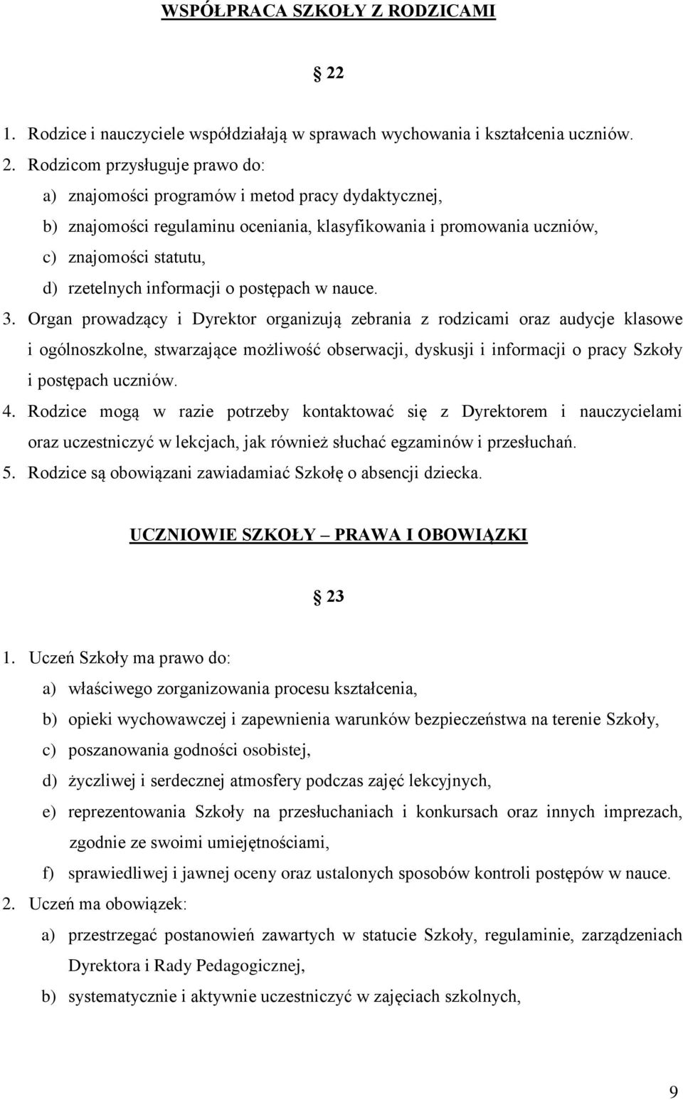 Rodzicom przysługuje prawo do: a) znajomości programów i metod pracy dydaktycznej, b) znajomości regulaminu oceniania, klasyfikowania i promowania uczniów, c) znajomości statutu, d) rzetelnych