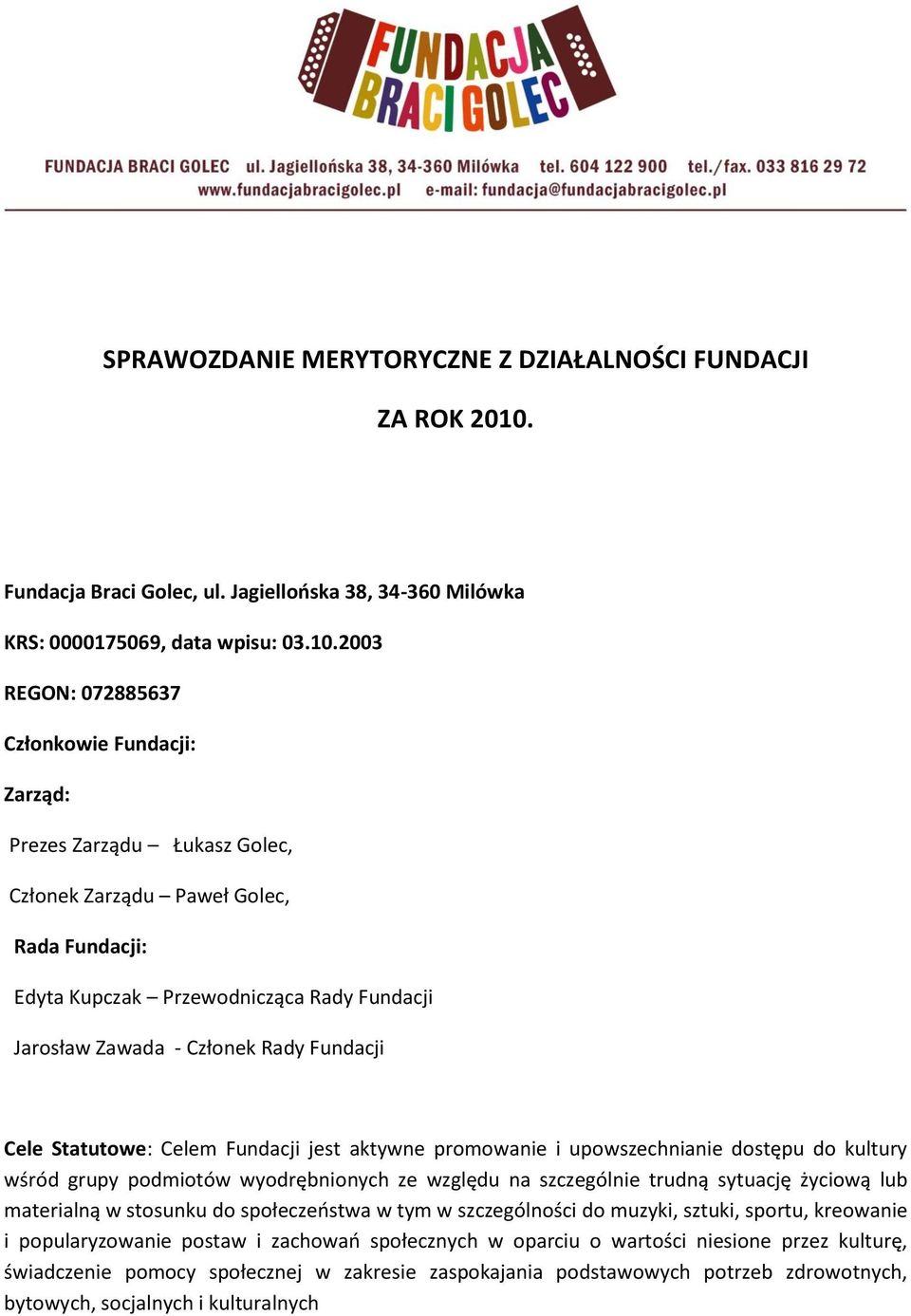 2003 REGON: 072885637 Członkowie Fundacji: Zarząd: Prezes Zarządu Łukasz Golec, Członek Zarządu Paweł Golec, Rada Fundacji: Edyta Kupczak Przewodnicząca Rady Fundacji Jarosław Zawada - Członek Rady