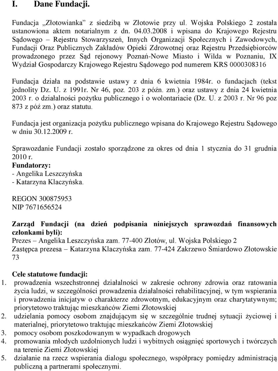prowadzonego przez Sąd rejonowy Poznań-Nowe Miasto i Wilda w Poznaniu, IX Wydział Gospodarczy Krajowego Rejestru Sądowego pod numerem KRS 0000308316 Fundacja działa na podstawie ustawy z dnia 6