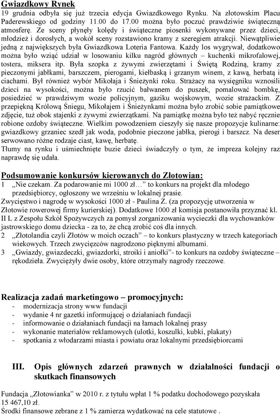 Niewątpliwie jedną z największych była Gwiazdkowa Loteria Fantowa. Każdy los wygrywał, dodatkowo można było wziąć udział w losowaniu kilku nagród głównych kuchenki mikrofalowej, tostera, miksera itp.