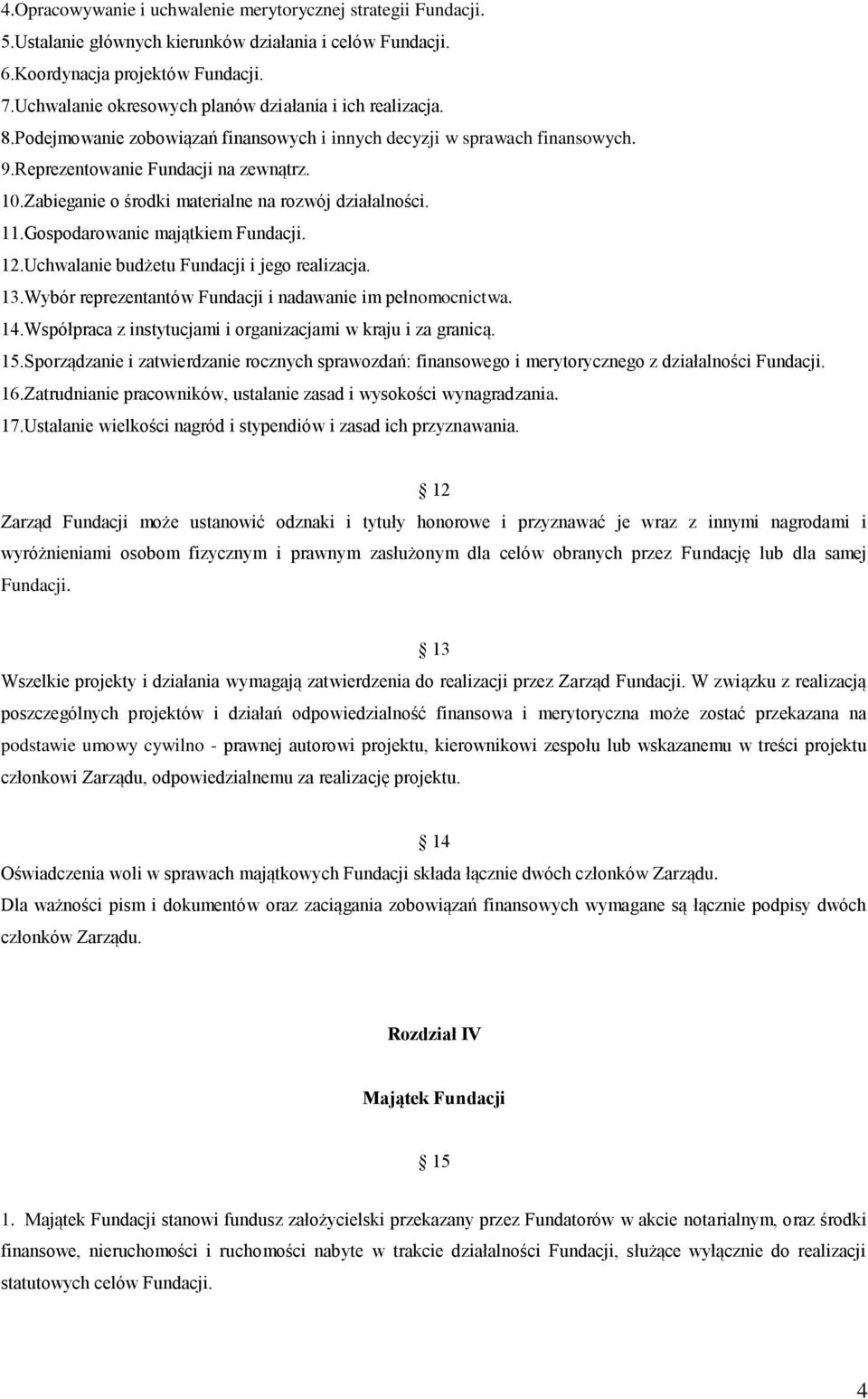 Zabieganie o środki materialne na rozwój działalności. 11.Gospodarowanie majątkiem Fundacji. 12.Uchwalanie budżetu Fundacji i jego realizacja. 13.