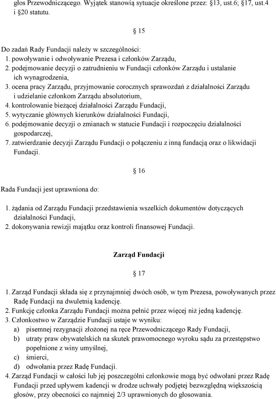 ocena pracy Zarządu, przyjmowanie corocznych sprawozdań z działalności Zarządu i udzielanie członkom Zarządu absolutorium, 4. kontrolowanie bieżącej działalności Zarządu Fundacji, 5.