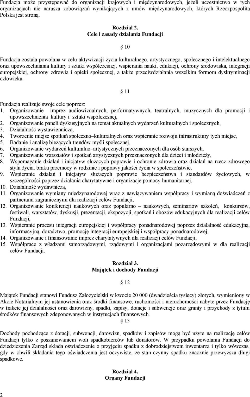 Cele i zasady działania Fundacji 10 Fundacja została powołana w celu aktywizacji życia kulturalnego, artystycznego, społecznego i intelektualnego oraz upowszechniania kultury i sztuki współczesnej,