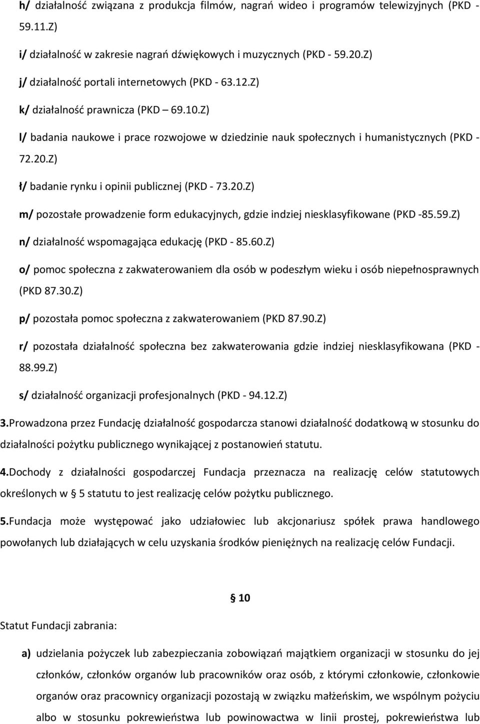 Z) ł/ badanie rynku i opinii publicznej (PKD - 73.20.Z) m/ pozostałe prowadzenie form edukacyjnych, gdzie indziej niesklasyfikowane (PKD -85.59.Z) n/ działalność wspomagająca edukację (PKD - 85.60.