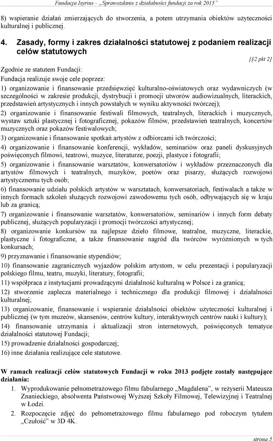 przedsięwzięć kulturalno-oświatowych oraz wydawniczych (w szczególności w zakresie produkcji, dystrybucji i promocji utworów audiowizualnych, literackich, przedstawień artystycznych i innych