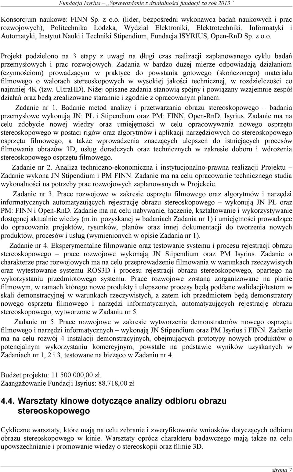 Zadania w bardzo dużej mierze odpowiadają działaniom (czynnościom) prowadzącym w praktyce do powstania gotowego (skończonego) materiału filmowego o walorach stereoskopowych w wysokiej jakości