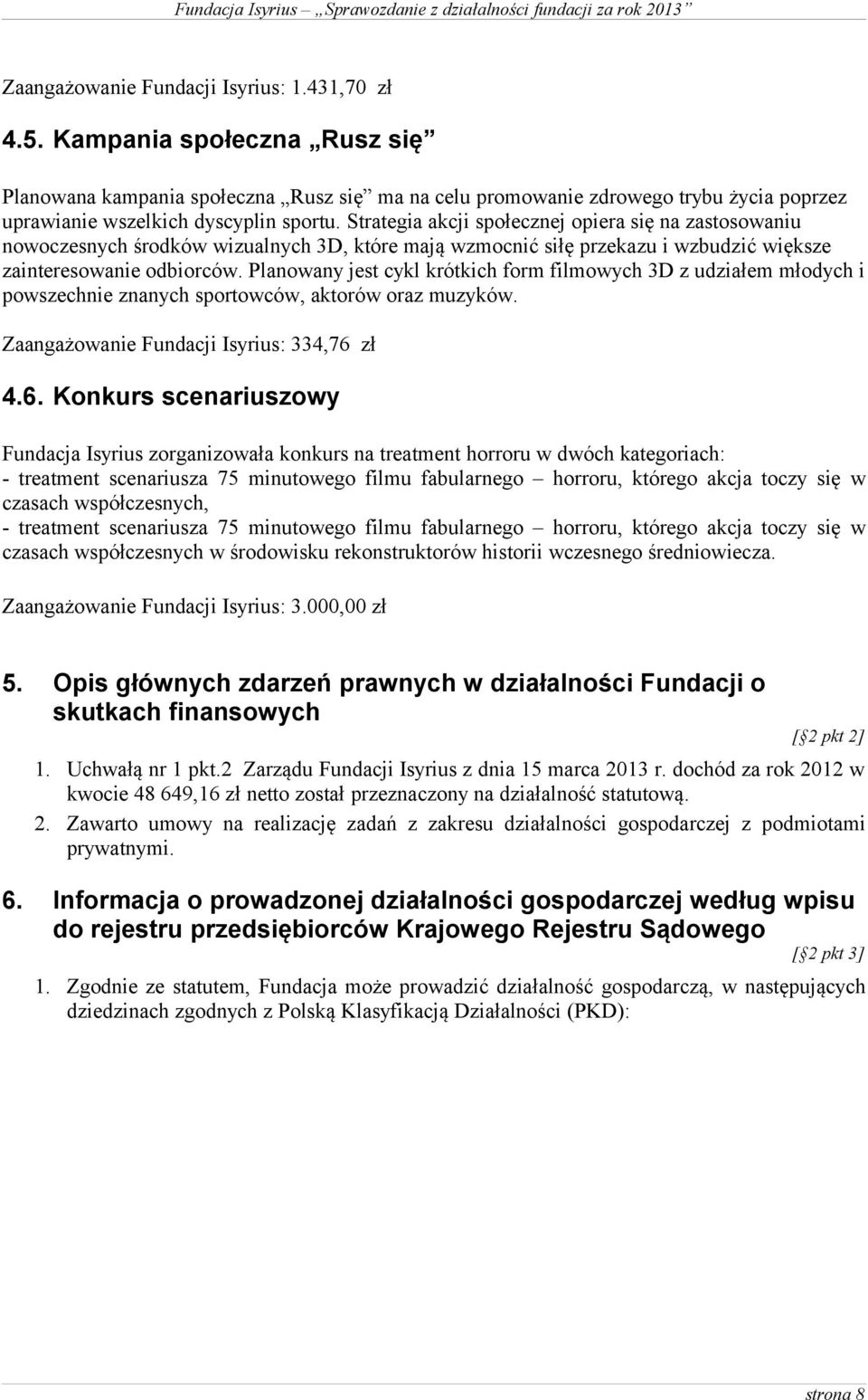 Strategia akcji społecznej opiera się na zastosowaniu nowoczesnych środków wizualnych 3D, które mają wzmocnić siłę przekazu i wzbudzić większe zainteresowanie odbiorców.