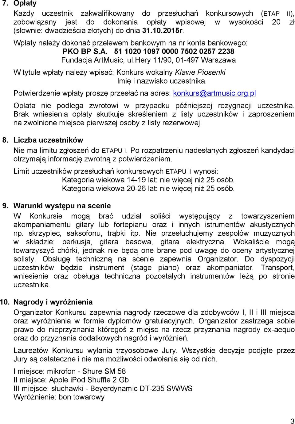 hery 11/90, 01-497 Warszawa W tytule wpłaty należy wpisać: Konkurs wokalny Klawe Piosenki Imię i nazwisko uczestnika. Potwierdzenie wpłaty proszę przesłać na adres: konkurs@artmusic.org.