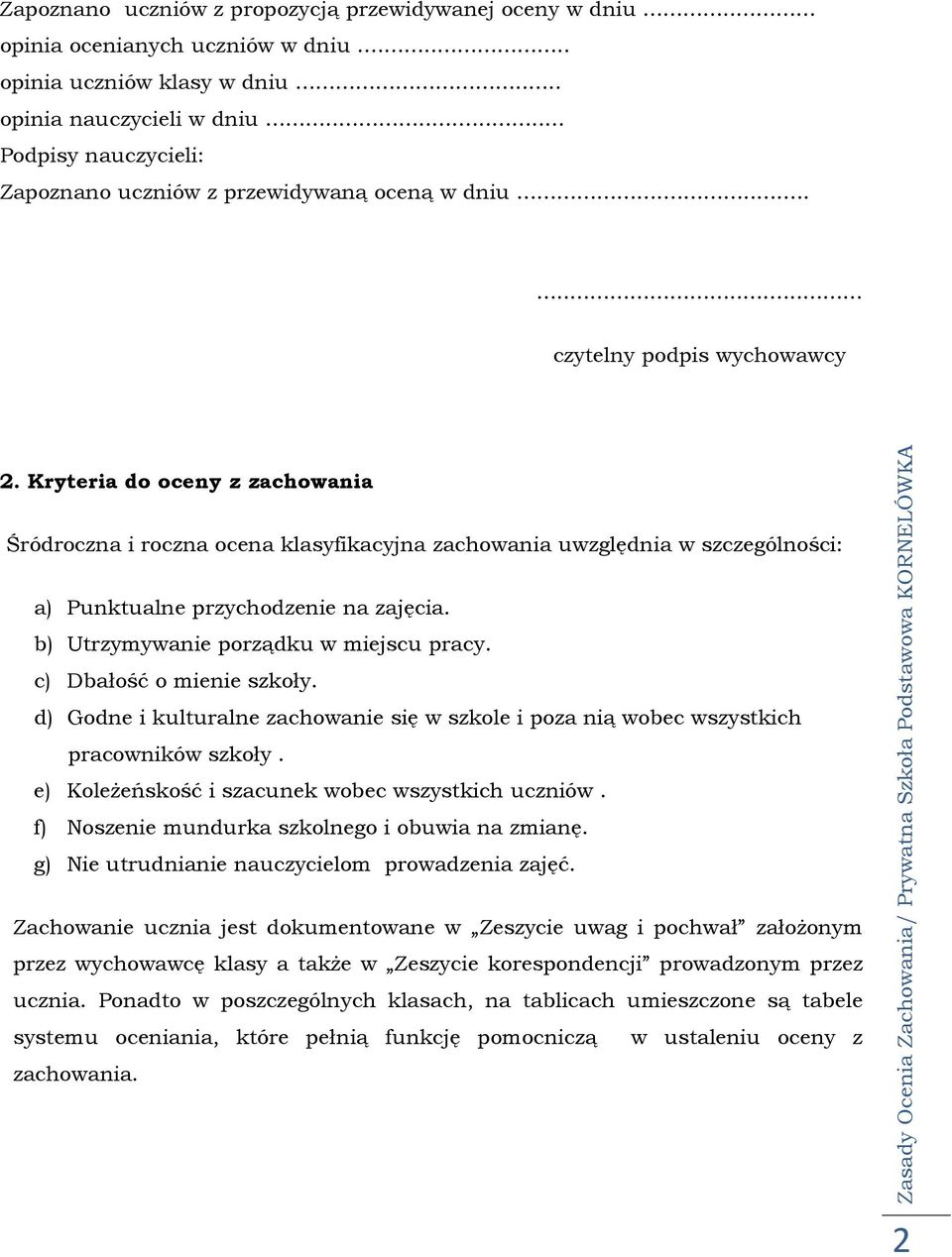 Kryteria do oceny z zachowania Śródroczna i roczna ocena klasyfikacyjna zachowania uwzględnia w szczególności: a) Punktualne przychodzenie na zajęcia. b) Utrzymywanie porządku w miejscu pracy.