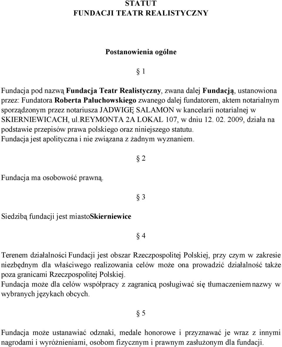 2009, działa na podstawie przepisów prawa polskiego oraz niniejszego statutu. Fundacja jest apolityczna i nie związana z żadnym wyznaniem. Fundacja ma osobowość prawną.