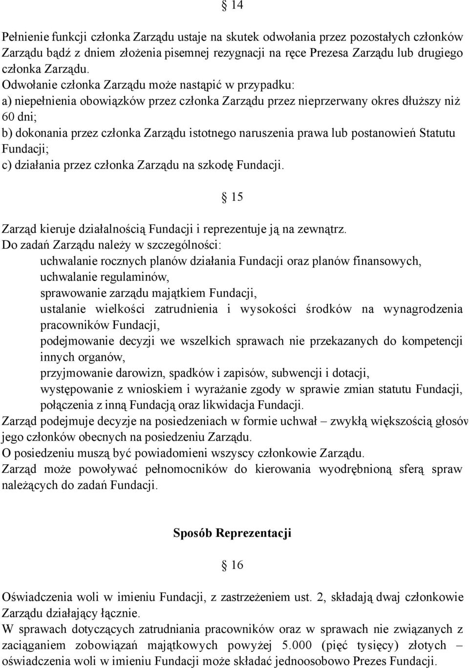 naruszenia prawa lub postanowień Statutu Fundacji; c) działania przez członka Zarządu na szkodę Fundacji. 15 Zarząd kieruje działalnością Fundacji i reprezentuje ją na zewnątrz.