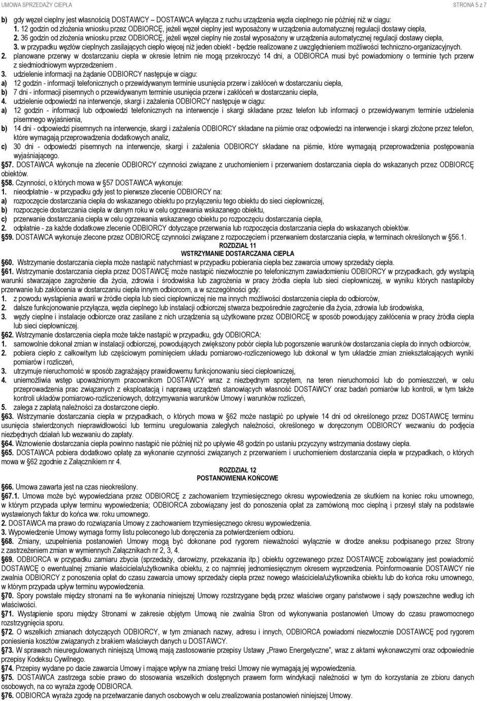 36 godzin od złożenia wniosku przez ODBIORCĘ, jeżeli węzeł cieplny nie został wyposażony w urządzenia automatycznej regulacji dostawy ciepła, 3.