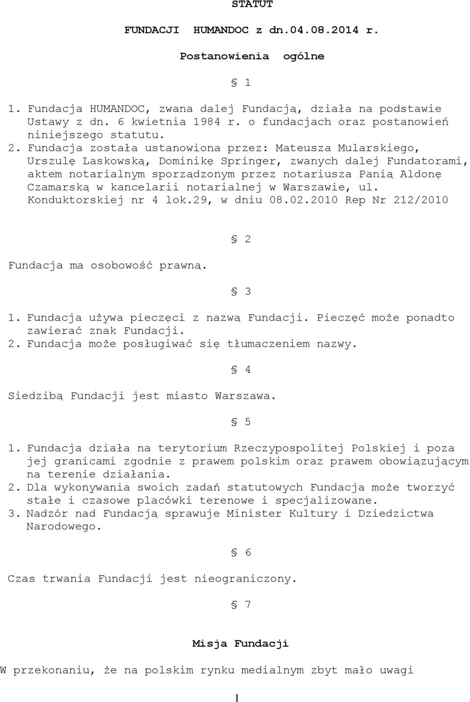 Fundacja została ustanowiona przez: Mateusza Mularskiego, Urszulę Laskowską, Dominikę Springer, zwanych dalej Fundatorami, aktem notarialnym sporządzonym przez notariusza Panią Aldonę Czamarską w