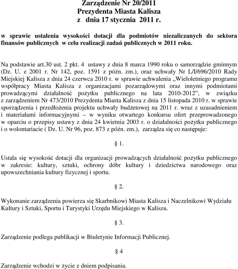 4 ustawy z dnia 8 marca 1990 roku o samorządzie gminnym (Dz. U. z 2001 r. Nr 142, poz. 1591 z późn. zm.), oraz uchwały Nr L/I/696/2010 Rady Miejskiej Kalisza z dnia 24 czerwca 2010 r.