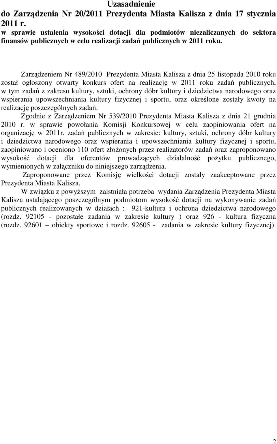 Zarządzeniem Nr 489/2010 Prezydenta Miasta Kalisza z dnia 25 listopada 2010 roku został ogłoszony otwarty konkurs ofert na realizację w 2011 roku zadań publicznych, w tym zadań z zakresu kultury,