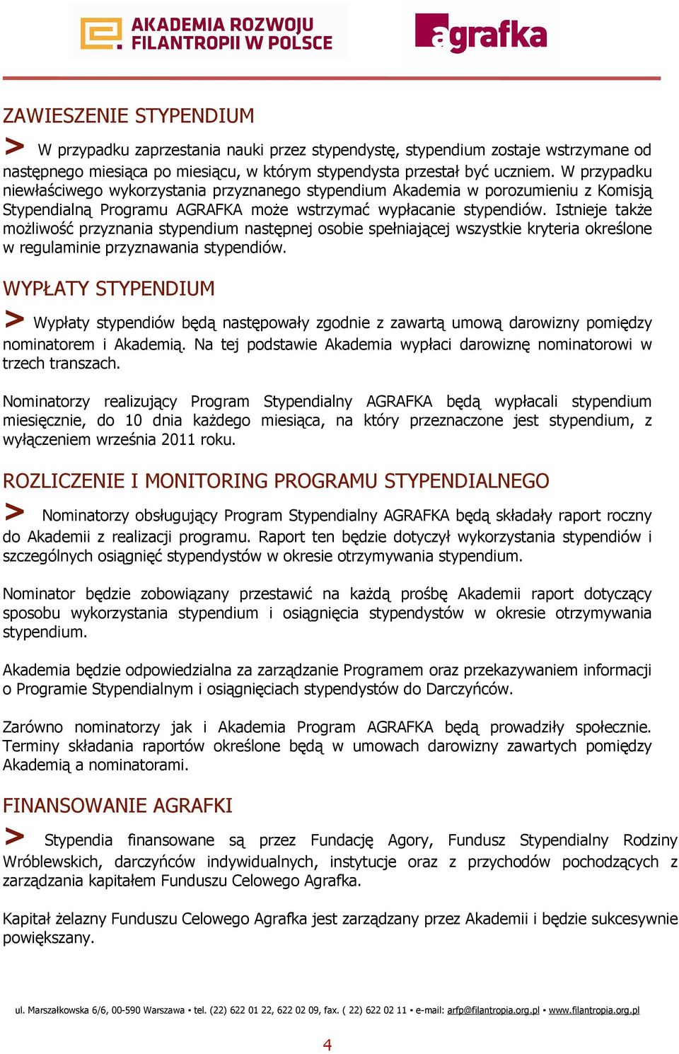 Istnieje takŝe moŝliwość przyznania stypendium następnej osobie spełniającej wszystkie kryteria określone w regulaminie przyznawania stypendiów.