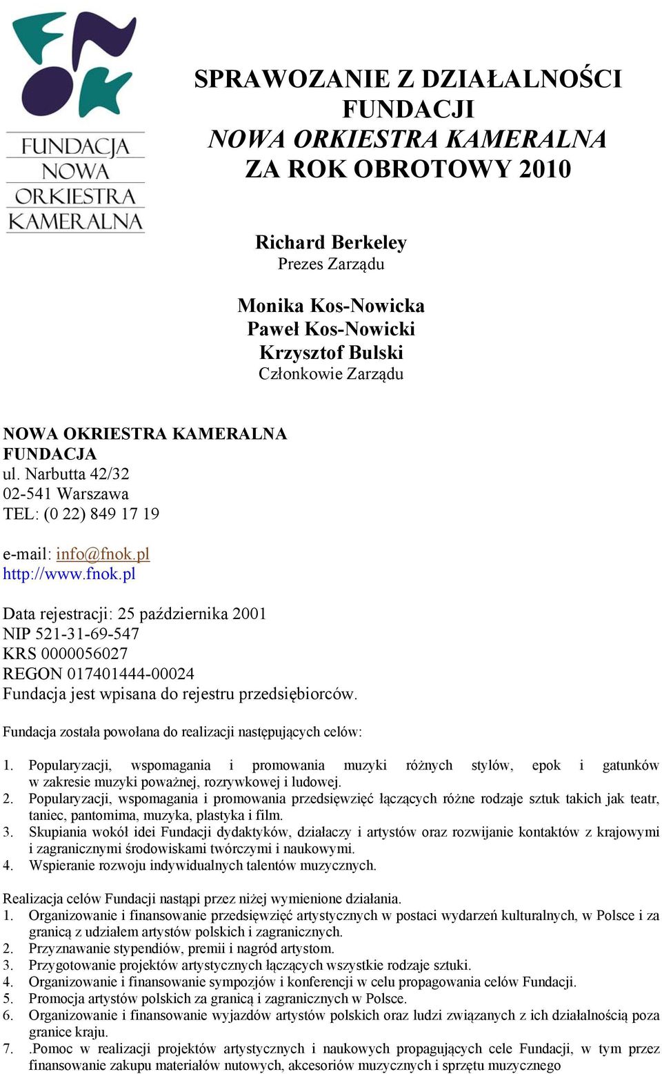 pl http://www.fnok.pl Data rejestracji: 25 października 2001 NIP 521-31-69-547 KRS 0000056027 REGON 017401444-00024 Fundacja jest wpisana do rejestru przedsiębiorców.