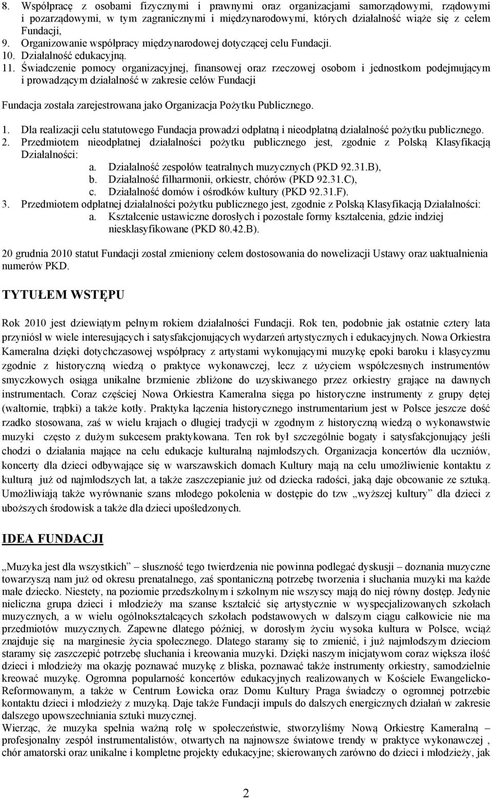 Świadczenie pomocy organizacyjnej, finansowej oraz rzeczowej osobom i jednostkom podejmującym i prowadzącym działalność w zakresie celów Fundacji Fundacja została zarejestrowana jako Organizacja