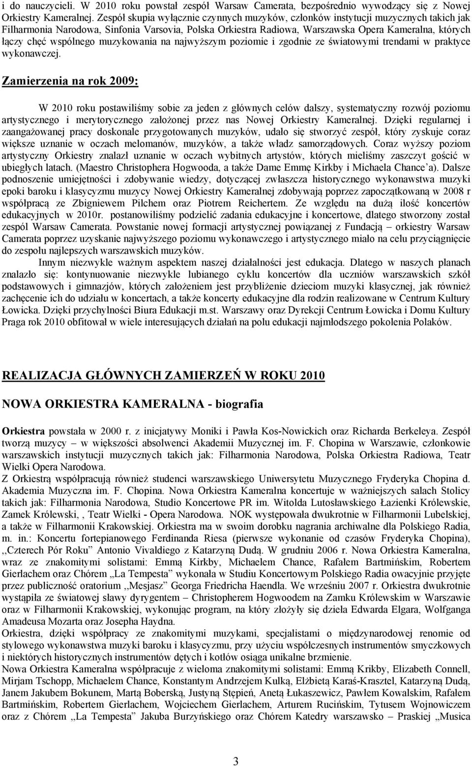 wspólnego muzykowania na najwyższym poziomie i zgodnie ze światowymi trendami w praktyce wykonawczej.