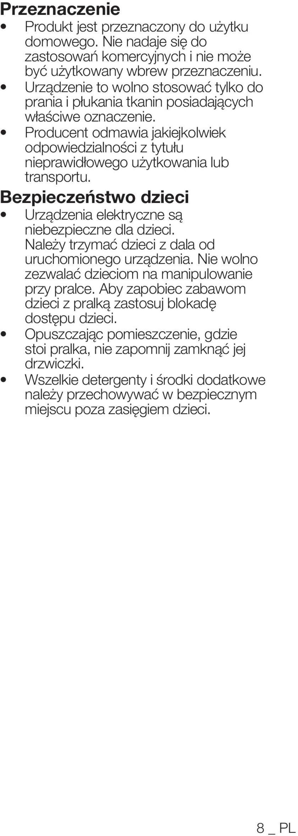 Bezpieczeństwo dzieci Urządzenia elektryczne są niebezpieczne dla dzieci. Należy trzymać dzieci z dala od uruchomionego urządzenia. Nie wolno zezwalać dzieciom na manipulowanie przy pralce.