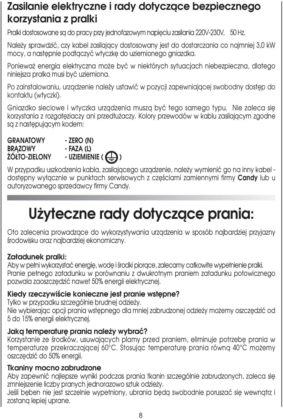 Poniewa energia elektryczna mo e byç w niektórych sytuacjach niebezpieczna, dlatego niniejsza pralka musi byç uziemiona.