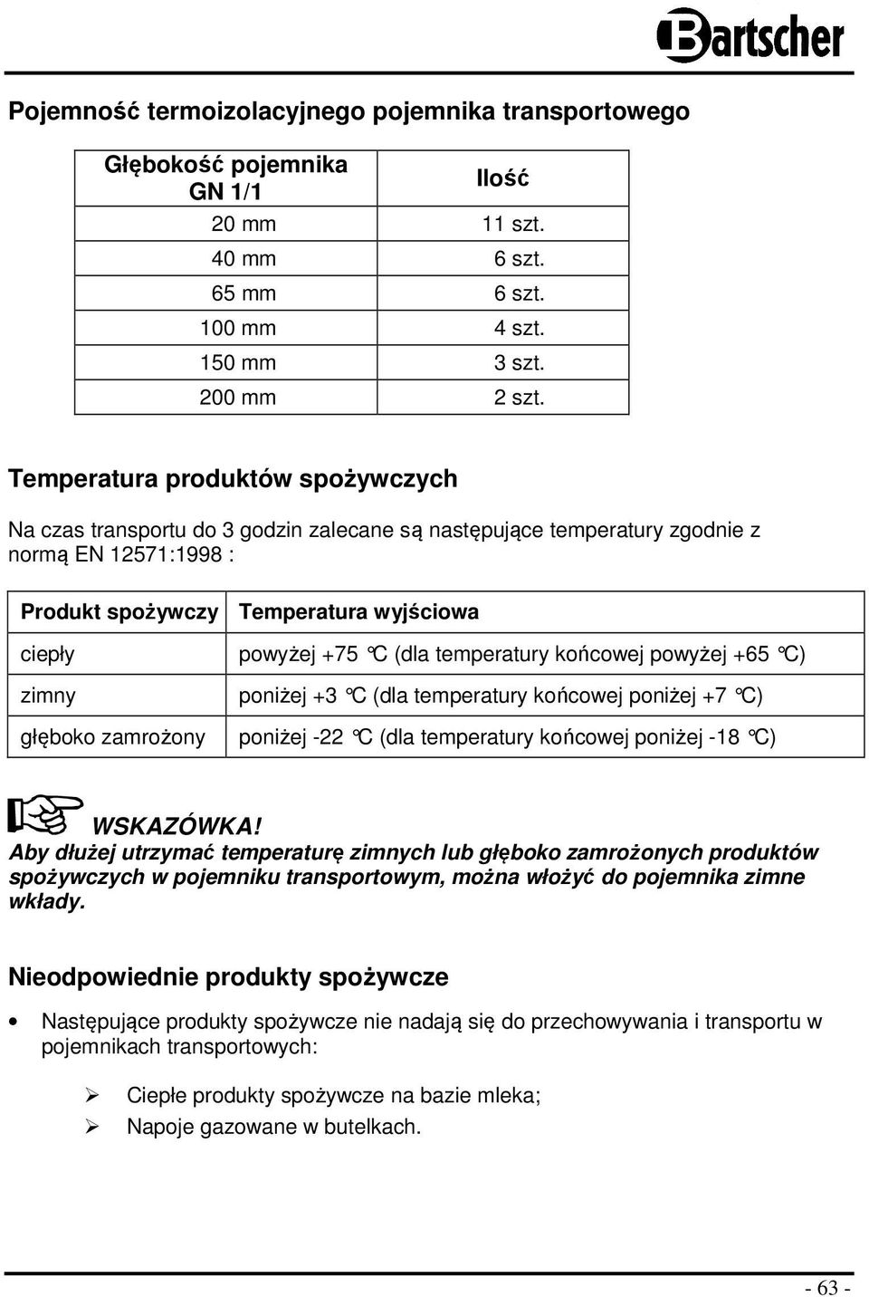 zamrożony powyżej +75 C (dla temperatury końcowej powyżej +65 C) poniżej +3 C (dla temperatury końcowej poniżej +7 C) poniżej -22 C (dla temperatury końcowej poniżej -18 C) WSKAZÓWKA!