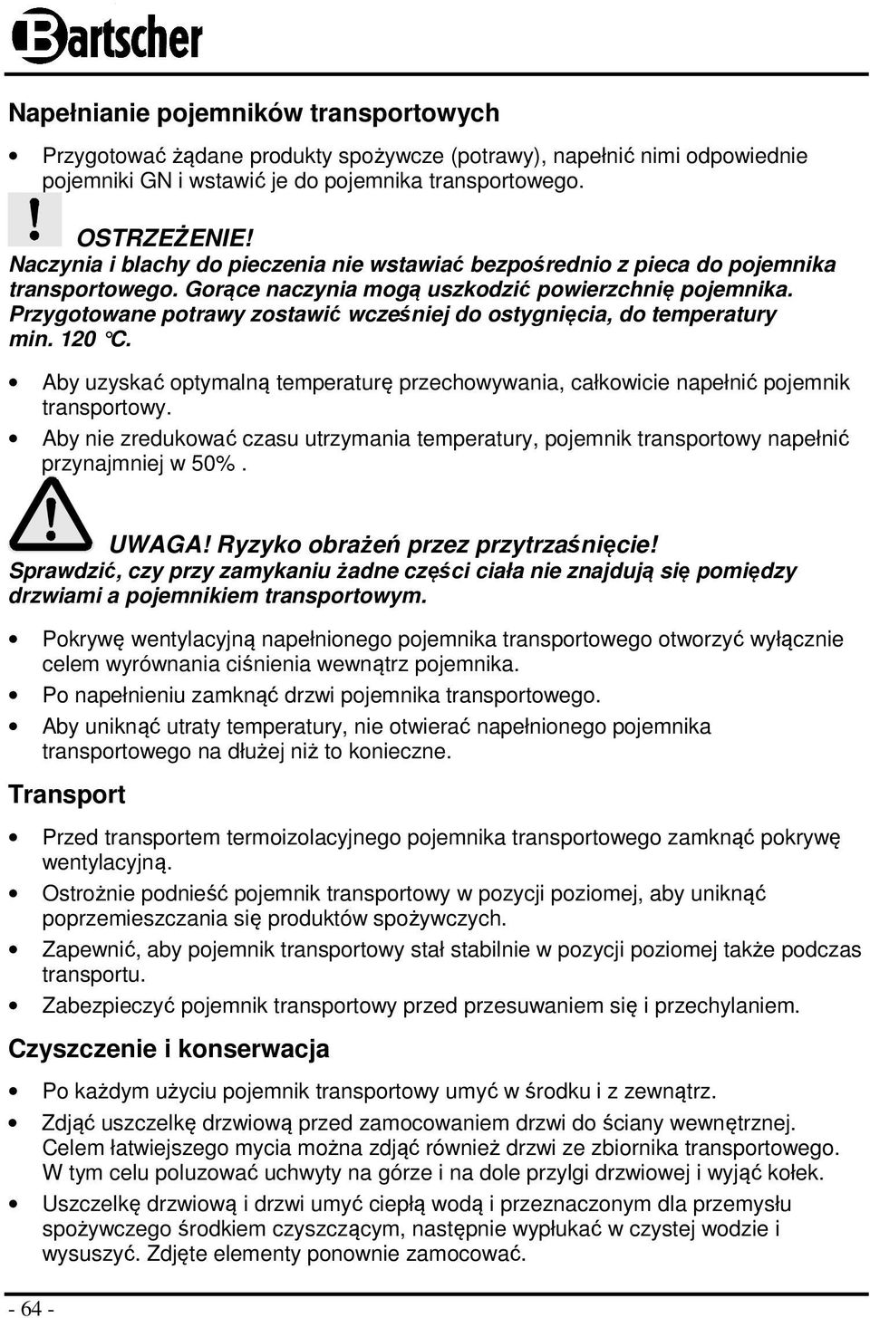 Przygotowane potrawy zostawić wcześniej do ostygnięcia, do temperatury min. 120 C. Aby uzyskać optymalną temperaturę przechowywania, całkowicie napełnić pojemnik transportowy.