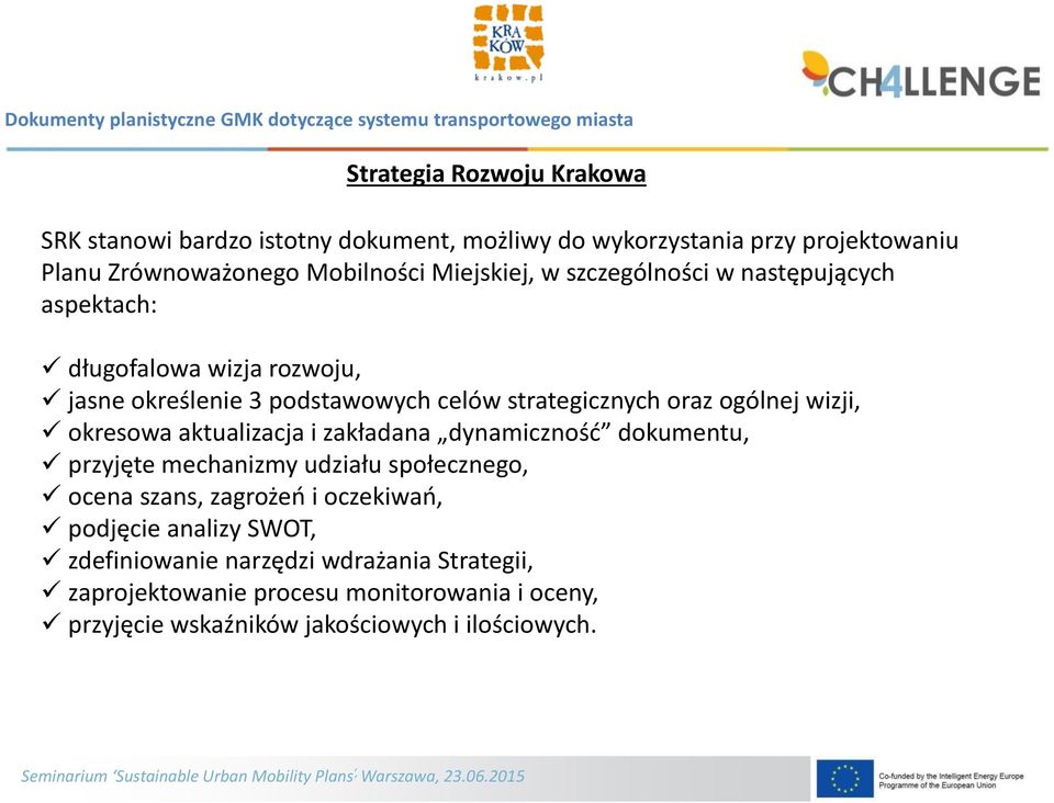 wizji, okresowa aktualizacja i zakładana dynamiczność dokumentu, przyjęte mechanizmy udziału społecznego, ocena szans, zagrożeń i oczekiwań,