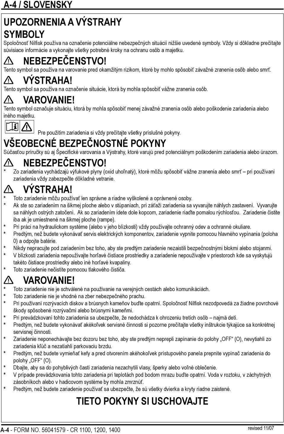 Tento symbol sa používa na varovanie pred okamžitým rizikom, ktoré by mohlo spôsobiť závažné zranenia osôb alebo smrť. VÝSTRAHA!