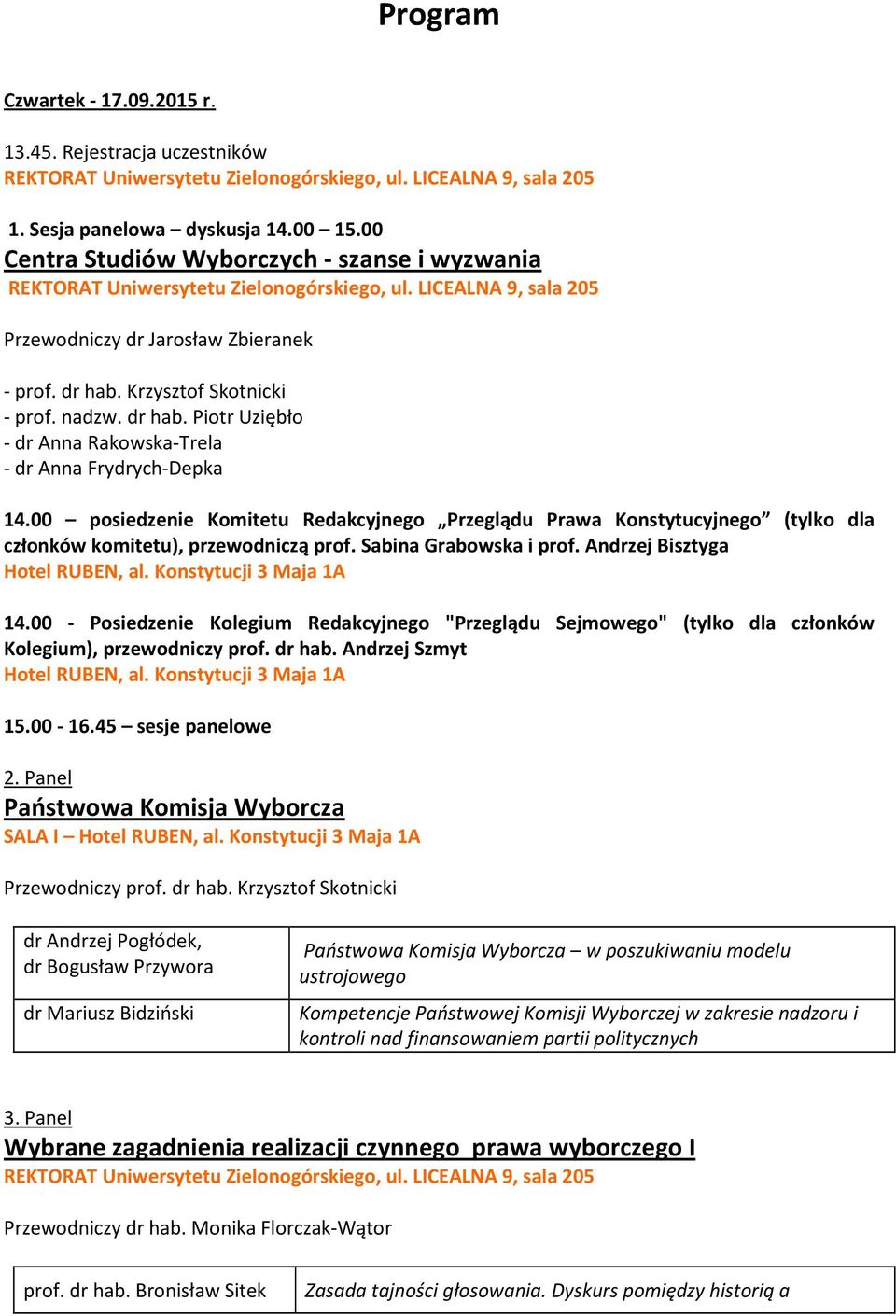 dr hab. Piotr Uziębło - dr Anna Rakowska-Trela - dr Anna Frydrych-Depka 14.00 posiedzenie Komitetu Redakcyjnego Przeglądu Prawa Konstytucyjnego (tylko dla członków komitetu), przewodniczą prof.