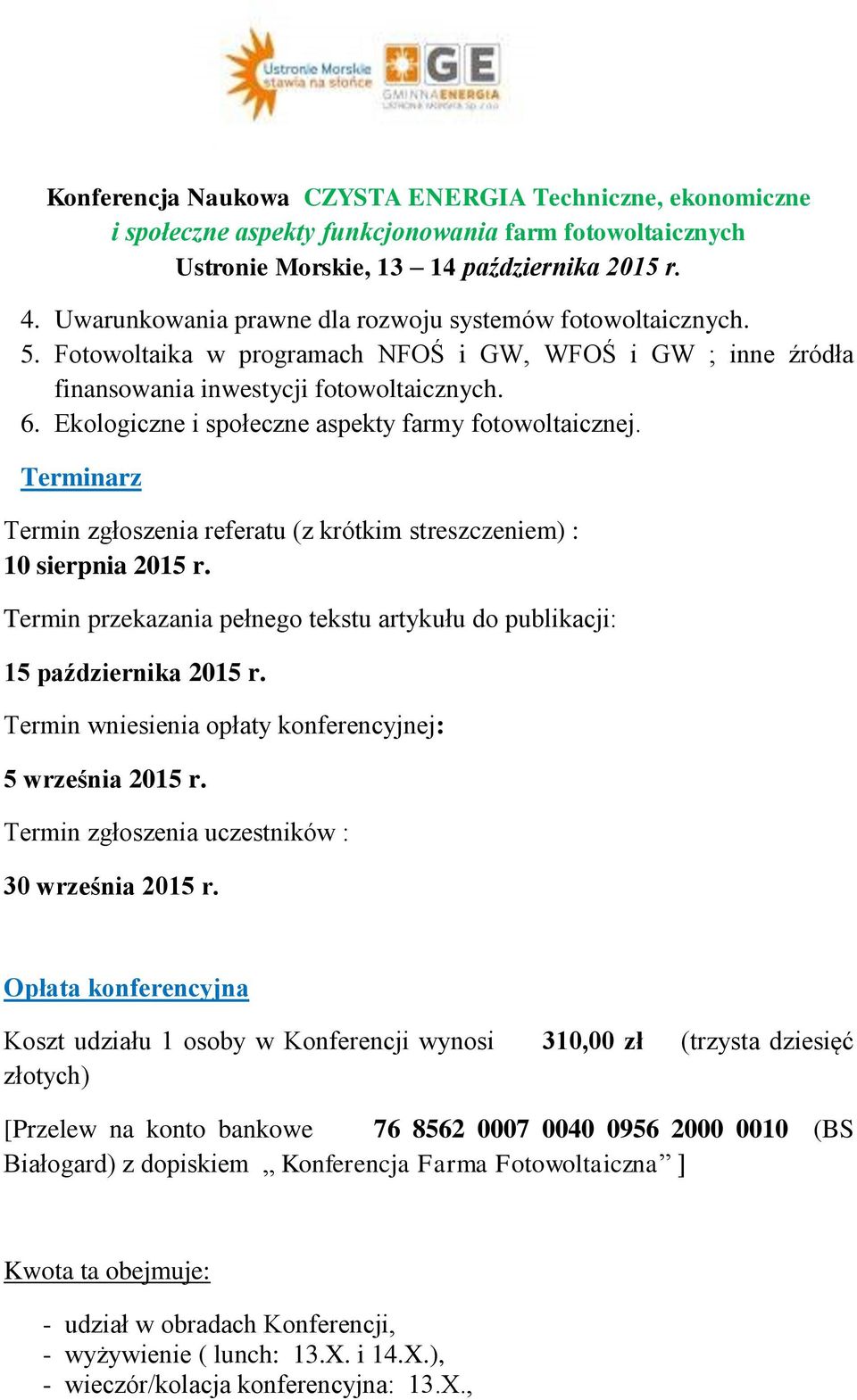 Termin przekazania pełnego tekstu artykułu do publikacji: 15 października 2015 r. Termin wniesienia opłaty konferencyjnej: 5 września 2015 r. Termin zgłoszenia uczestników : 30 września 2015 r.