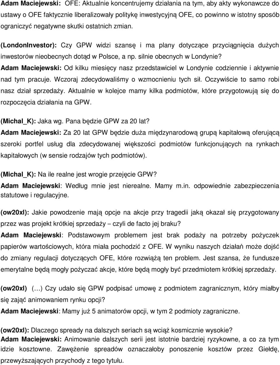 Adam Maciejewski: Od kilku miesięcy nasz przedstawiciel w Londynie codziennie i aktywnie nad tym pracuje. Wczoraj zdecydowaliśmy o wzmocnieniu tych sił. Oczywiście to samo robi nasz dział sprzedaży.