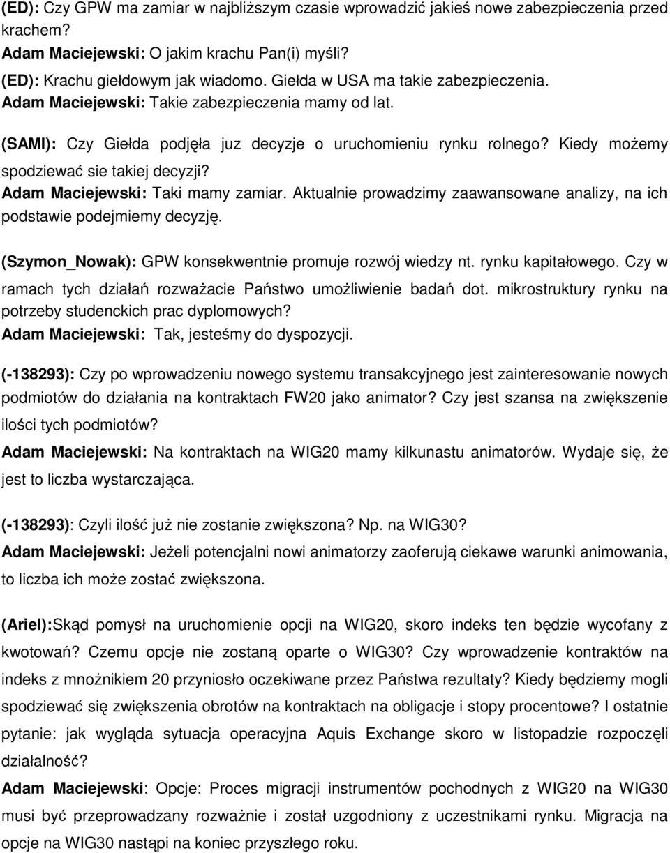 Kiedy możemy spodziewać sie takiej decyzji? Adam Maciejewski: Taki mamy zamiar. Aktualnie prowadzimy zaawansowane analizy, na ich podstawie podejmiemy decyzję.