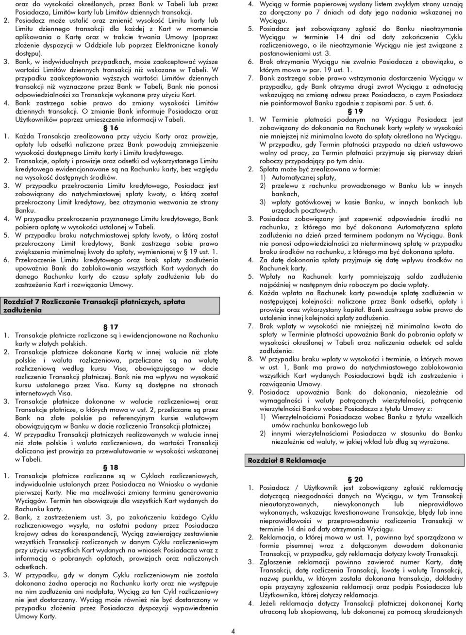 Oddziale lub poprzez Elektroniczne kanały dostępu). 3. Bank, w indywidualnych przypadkach, może zaakceptować wyższe wartości Limitów dziennych transakcji niż wskazane w Tabeli.