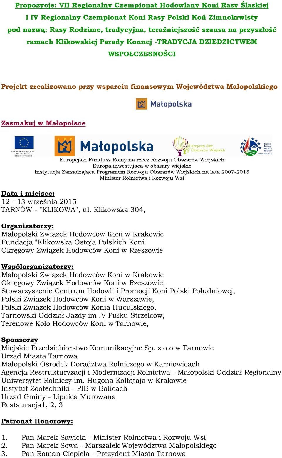Rolny na rzecz Rozwoju Obszarów Wiejskich Europa inwestująca w obszary wiejskie Instytucja Zarządzająca Programem Rozwoju Obszarów Wiejskich na lata 2007-2013 Minister Rolnictwa i Rozwoju Wsi Data i