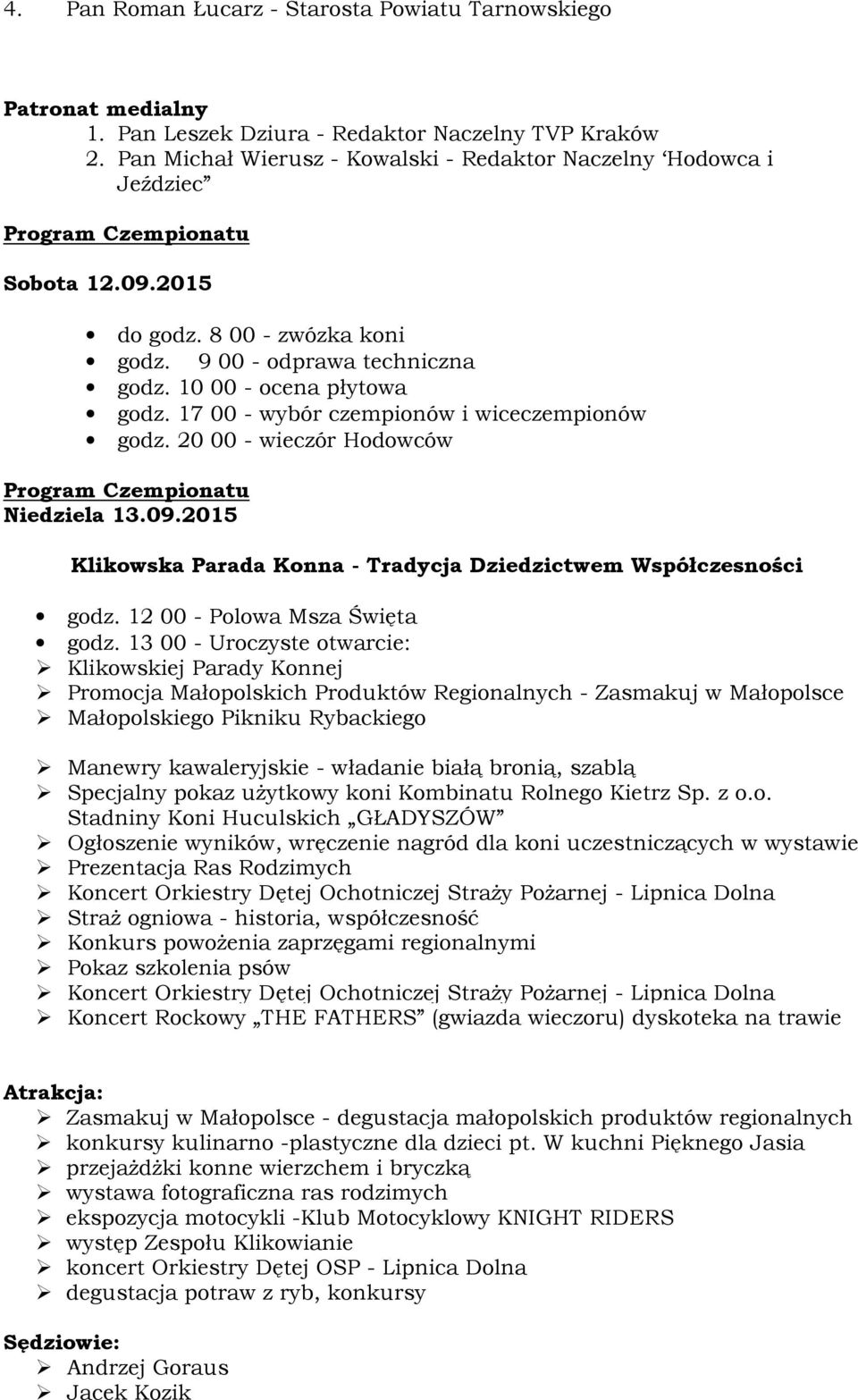 17 00 - wybór czempionów i wiceczempionów godz. 20 00 - wieczór Hodowców Program Czempionatu Niedziela 13.09.2015 Klikowska Parada Konna - Tradycja Dziedzictwem Współczesności godz.