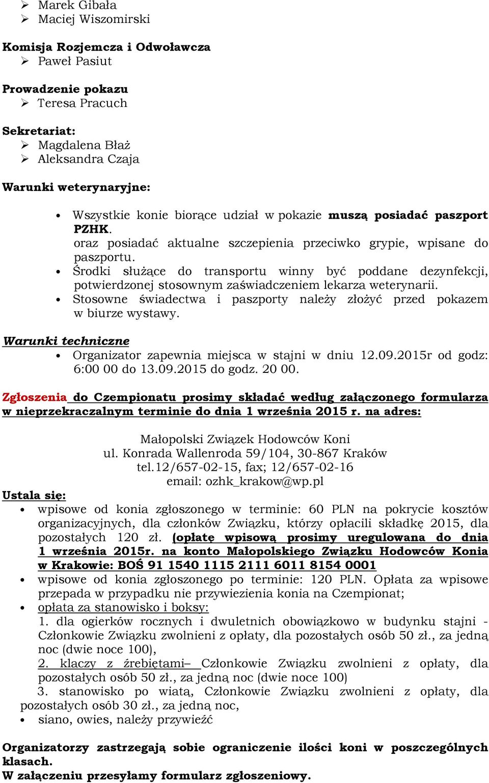 Środki służące do transportu winny być poddane dezynfekcji, potwierdzonej stosownym zaświadczeniem lekarza weterynarii. Stosowne świadectwa i paszporty należy złożyć przed pokazem w biurze wystawy.