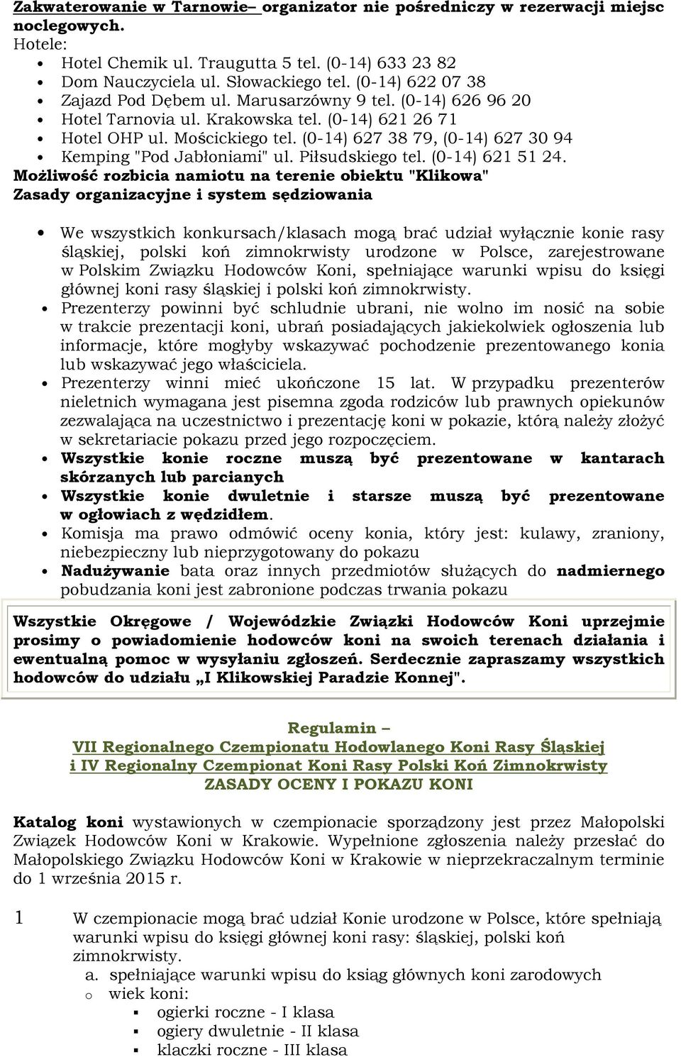 (0-14) 627 38 79, (0-14) 627 30 94 Kemping "Pod Jabłoniami" ul. Piłsudskiego tel. (0-14) 621 51 24.