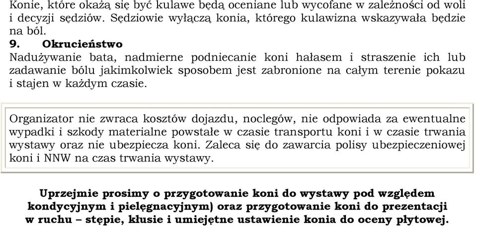 Organizator nie zwraca kosztów dojazdu, noclegów, nie odpowiada za ewentualne wypadki i szkody materialne powstałe w czasie transportu koni i w czasie trwania wystawy oraz nie ubezpiecza koni.