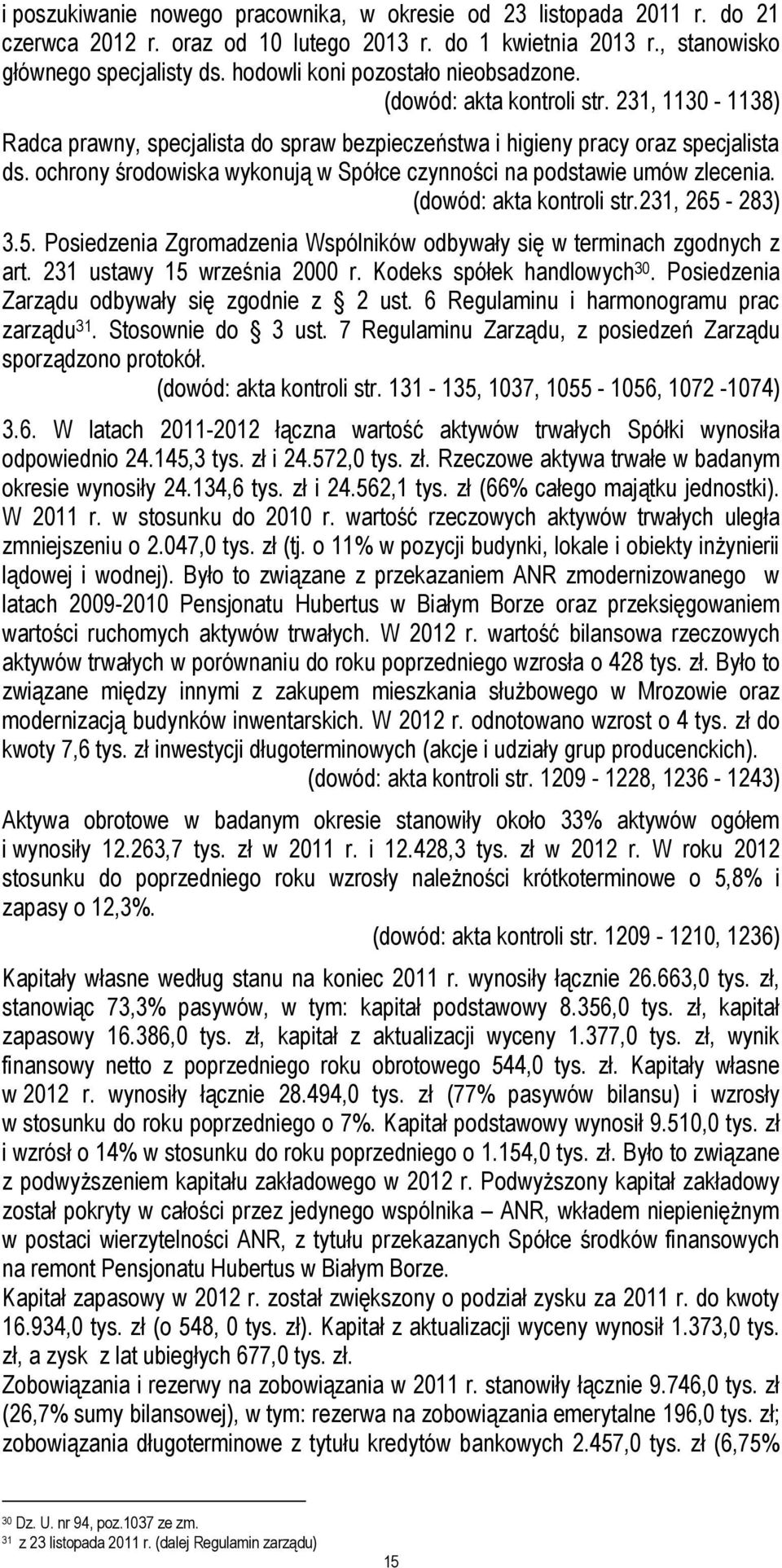 ochrony środowiska wykonują w Spółce czynności na podstawie umów zlecenia. (dowód: akta kontroli str.231, 265-283) 3.5. Posiedzenia Zgromadzenia Wspólników odbywały się w terminach zgodnych z art.