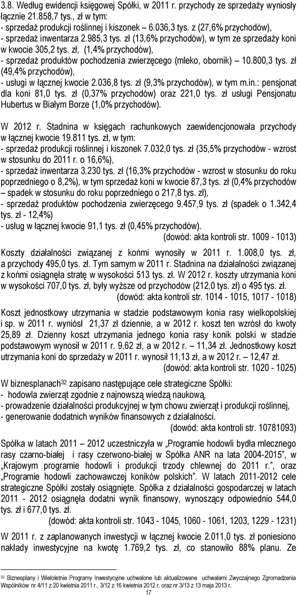 zł, (1,4% przychodów), - sprzedaż produktów pochodzenia zwierzęcego (mleko, obornik) 10.800,3 tys. zł (49,4% przychodów), - usługi w łącznej kwocie 2.036,8 tys. zł (9,3% przychodów), w tym m.in.